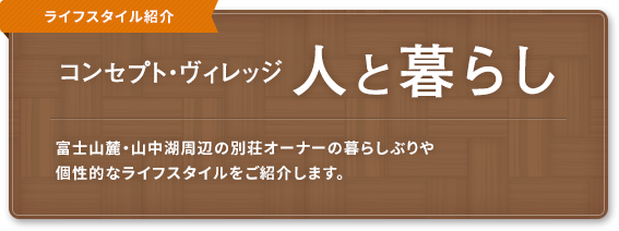ライフスタイル紹介「コンセプト・ヴィレッジ 人と暮らし」｜富士山・山中湖の別荘ならフジヤマスタイル