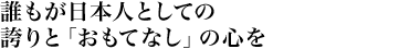 誰もが日本人としての誇りと「おもてなし」の心を