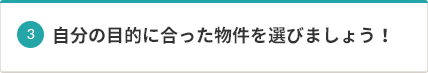 3 自分の目的に合った物件を選びましょう